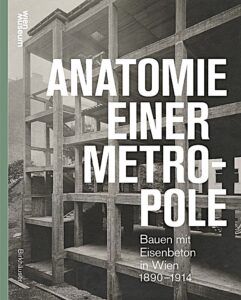 Otto Kapfinger (Hg.), Anatomie einerM etropole. Bauen mit Eisenbeton in Wien 1890–1914, Basel-Berlin (Birkhäuser) 2025