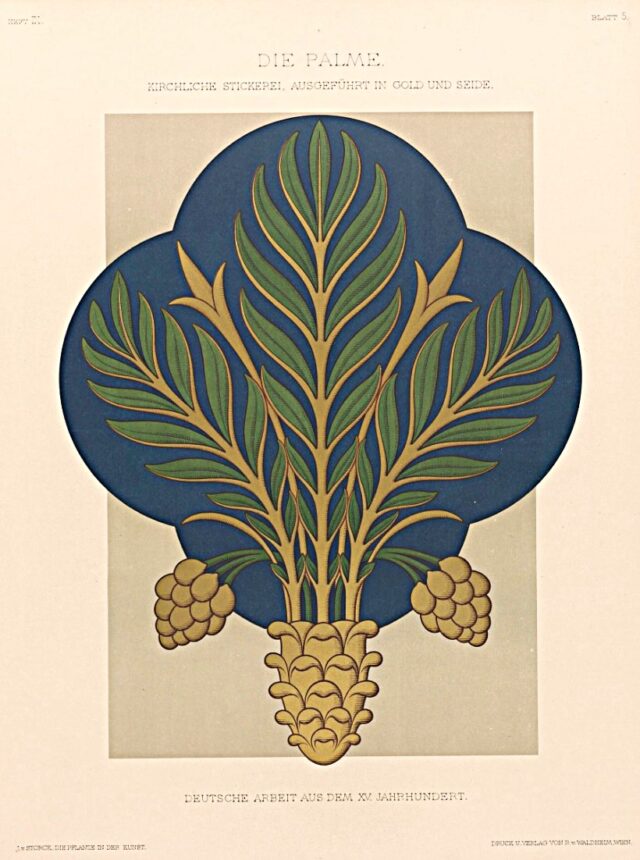 Josef Storck, Die Palme. Kirchliche Stickerei, ausgeführt in Gold und Seide, Deutsche Arbeit aus dem XV. Jahrhundert, in: JS, Die Pflanze in der Kunst, Wien (Waldheim) 1895, (Vorlagenwerk), Blatt 5